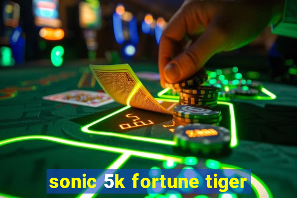 sonic 5k fortune tiger